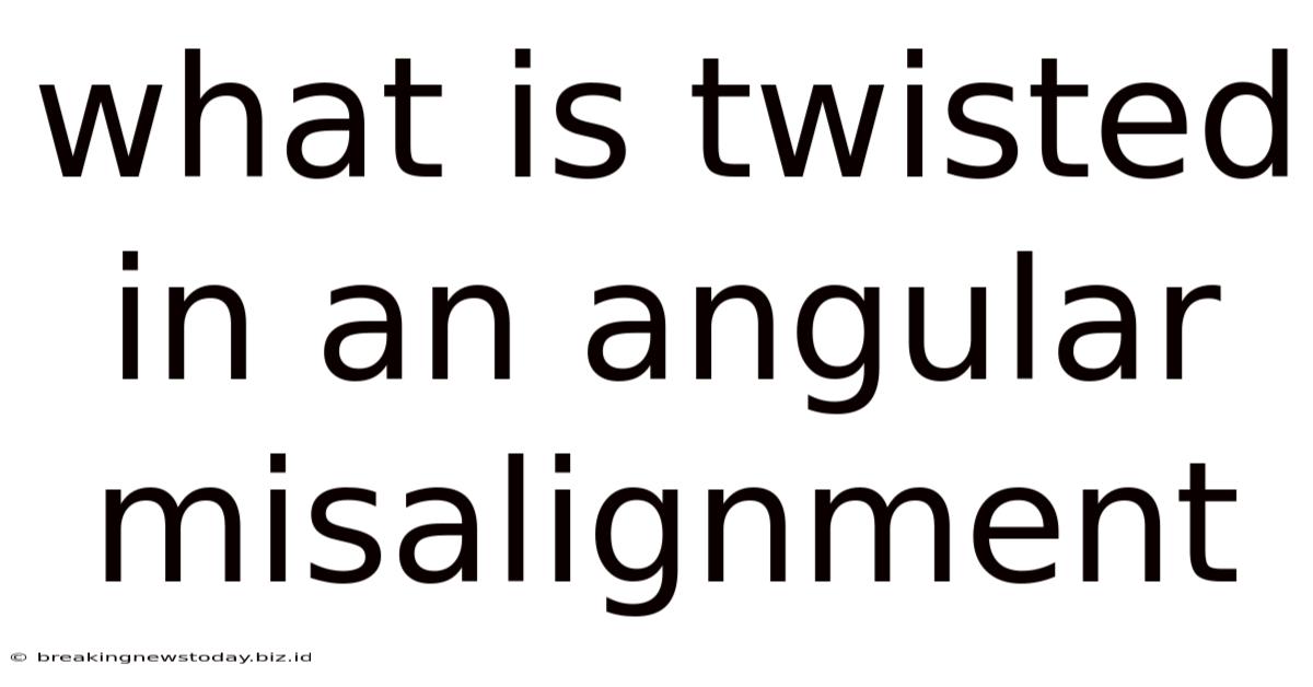 What Is Twisted In An Angular Misalignment