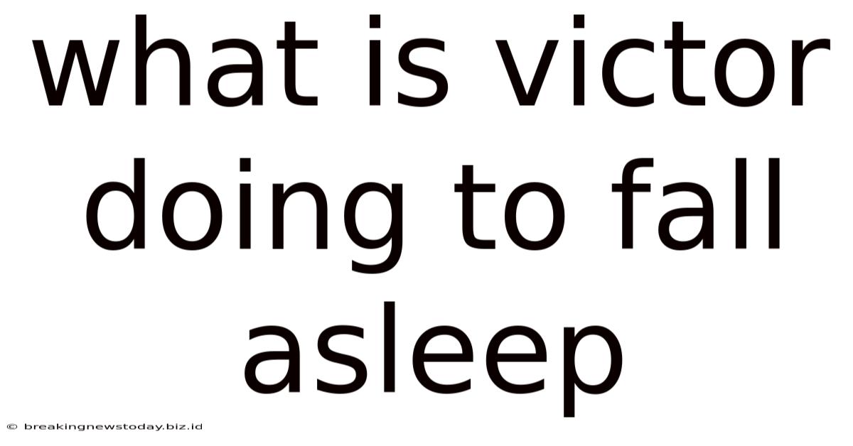 What Is Victor Doing To Fall Asleep