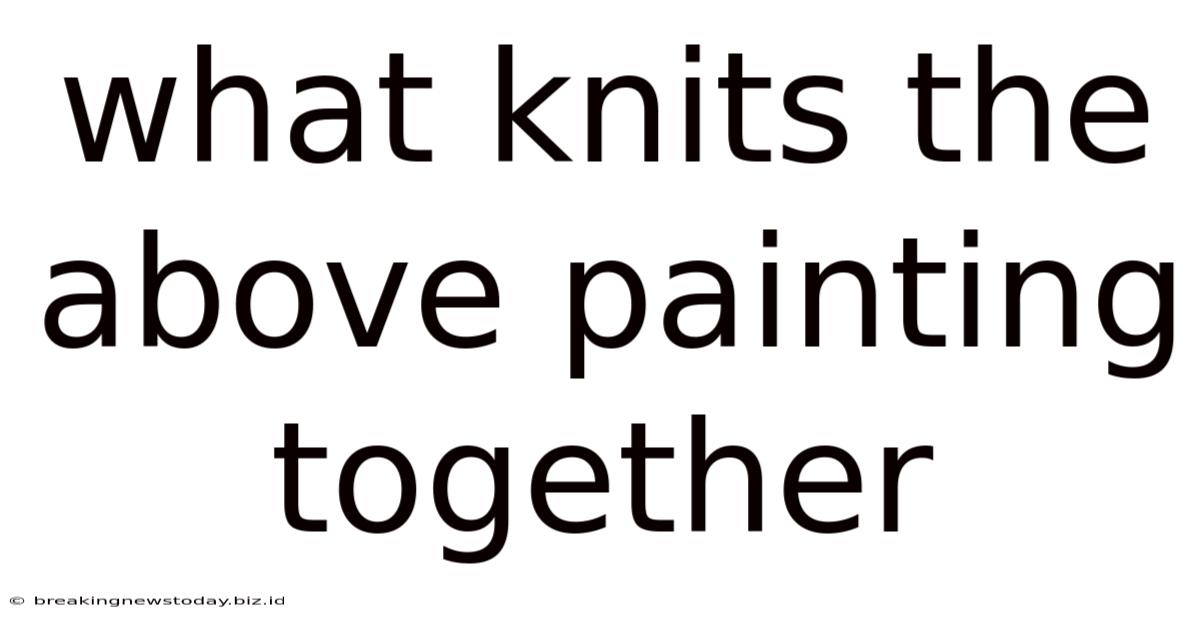 What Knits The Above Painting Together