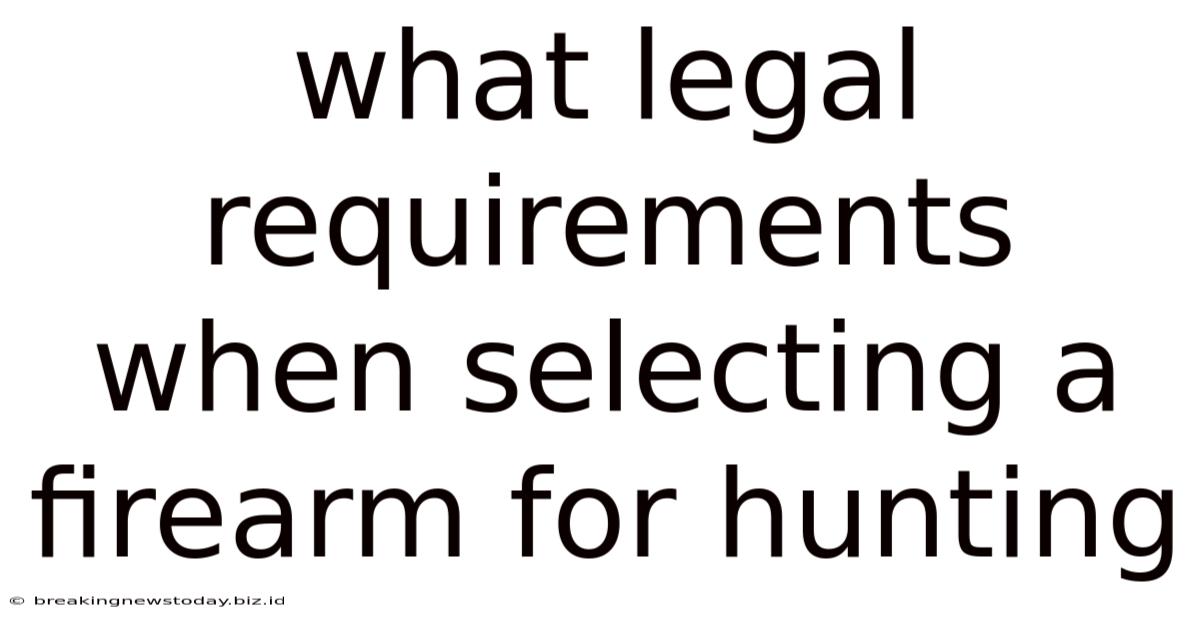 What Legal Requirements When Selecting A Firearm For Hunting