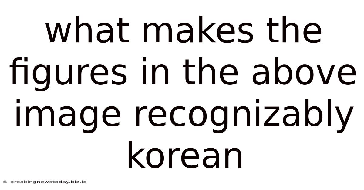 What Makes The Figures In The Above Image Recognizably Korean