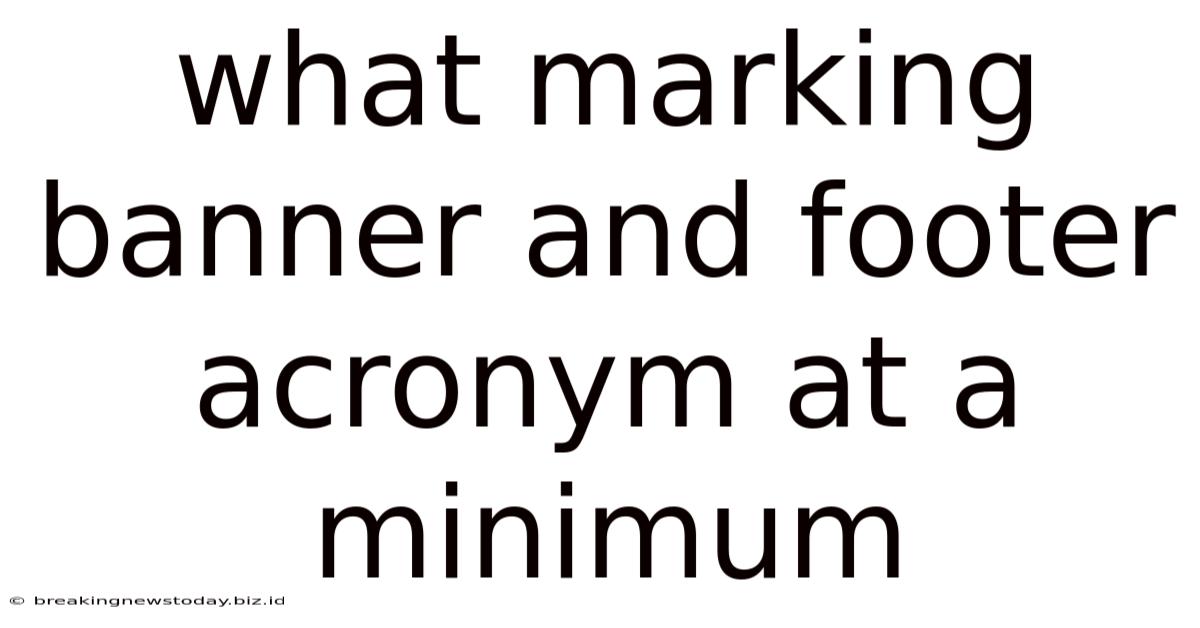 What Marking Banner And Footer Acronym At A Minimum