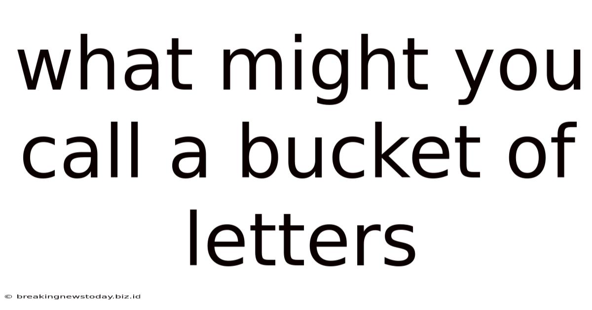 What Might You Call A Bucket Of Letters