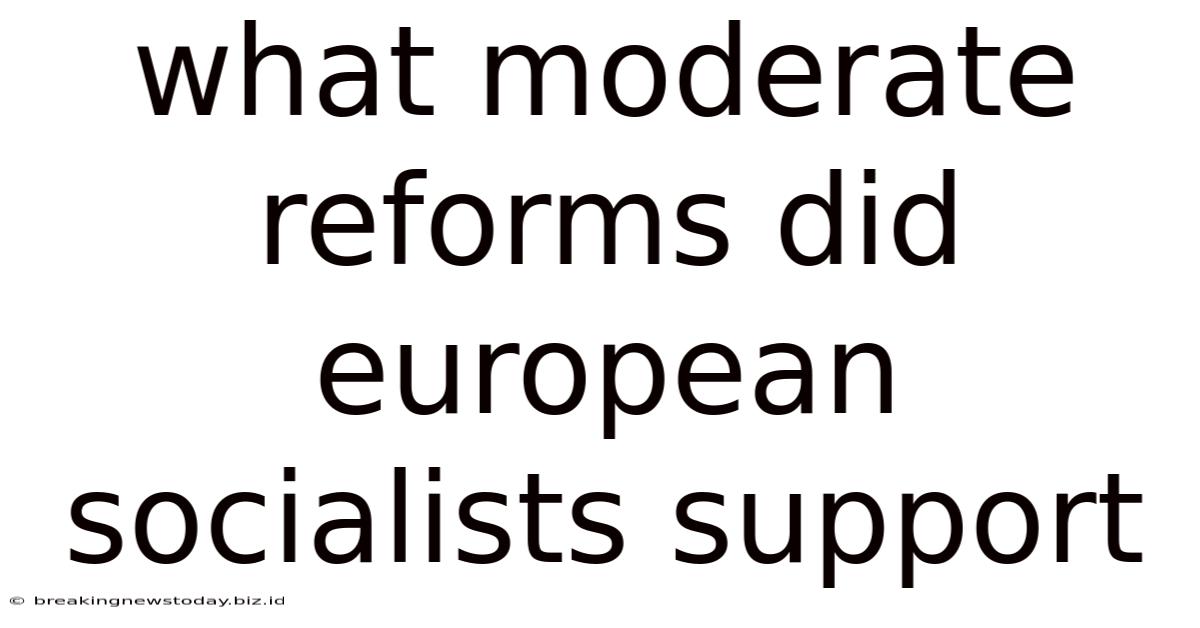 What Moderate Reforms Did European Socialists Support
