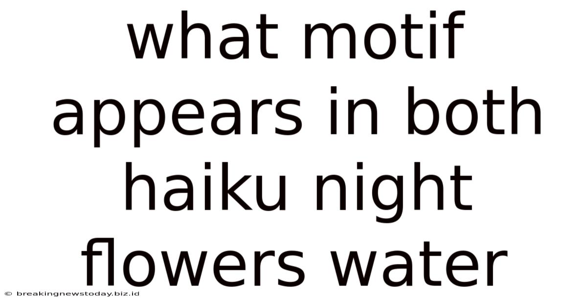 What Motif Appears In Both Haiku Night Flowers Water