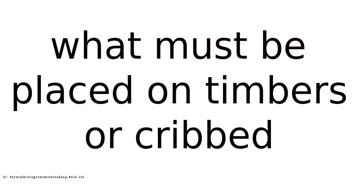 What Must Be Placed On Timbers Or Cribbed