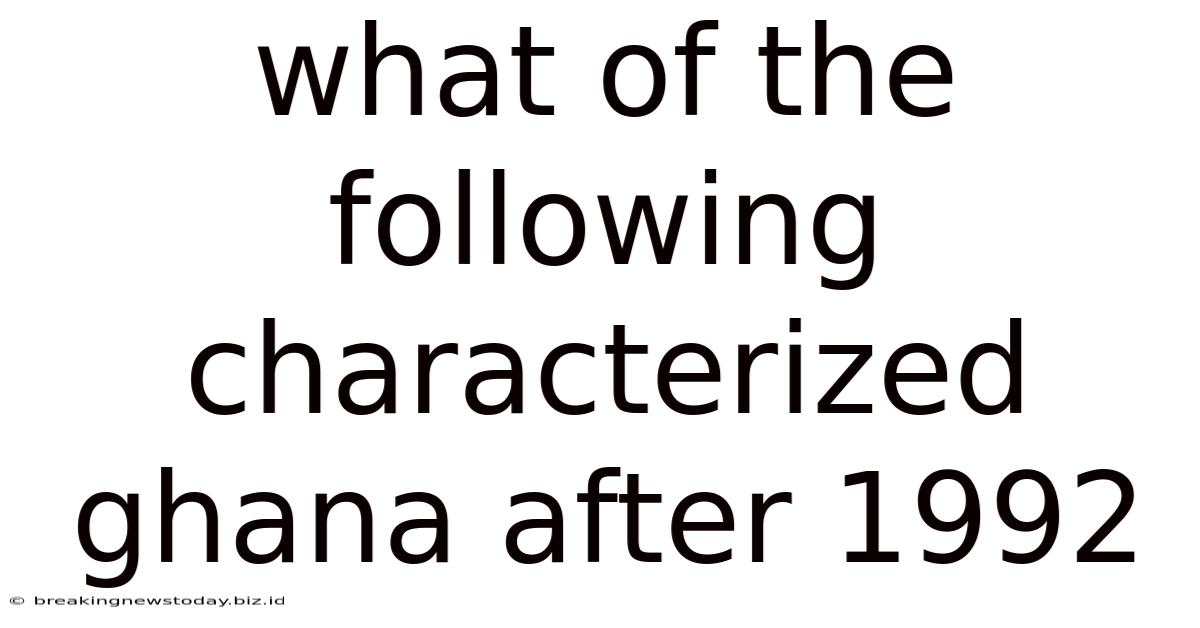 What Of The Following Characterized Ghana After 1992