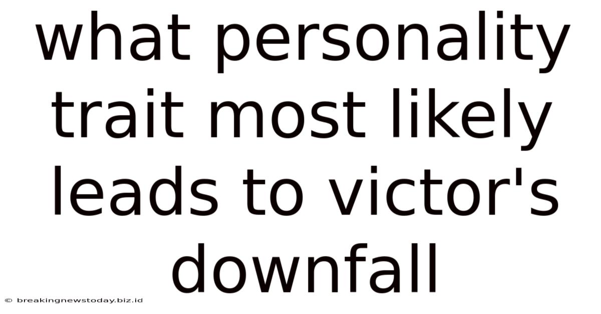 What Personality Trait Most Likely Leads To Victor's Downfall