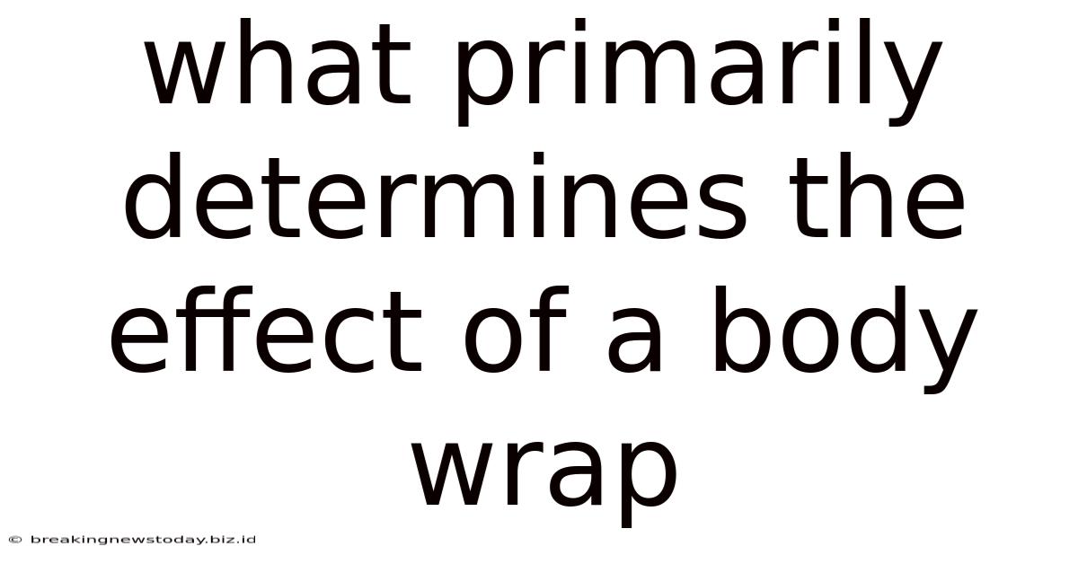 What Primarily Determines The Effect Of A Body Wrap