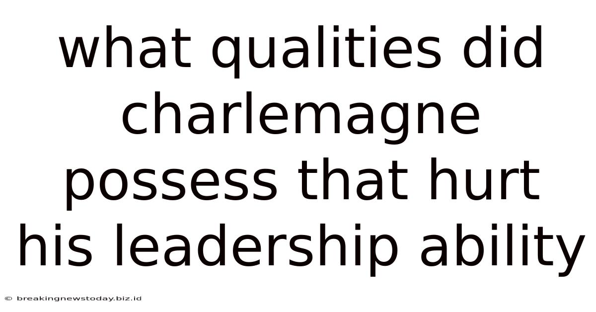 What Qualities Did Charlemagne Possess That Hurt His Leadership Ability