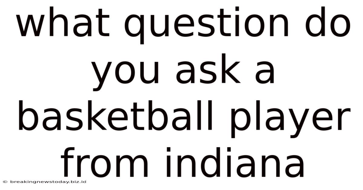 What Question Do You Ask A Basketball Player From Indiana