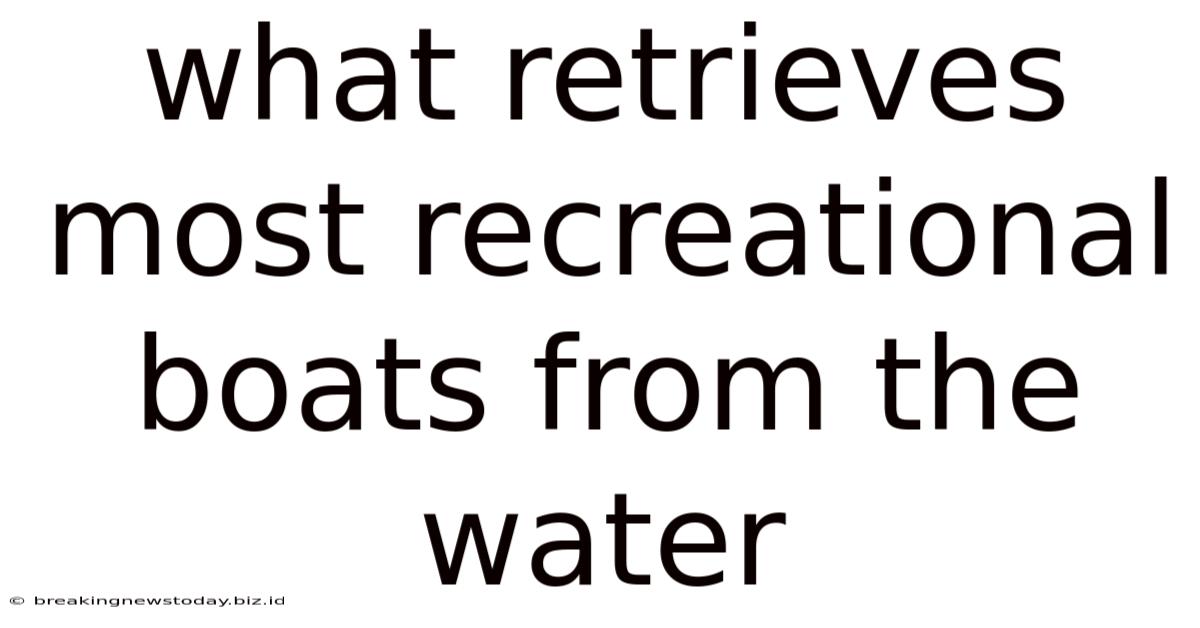 What Retrieves Most Recreational Boats From The Water