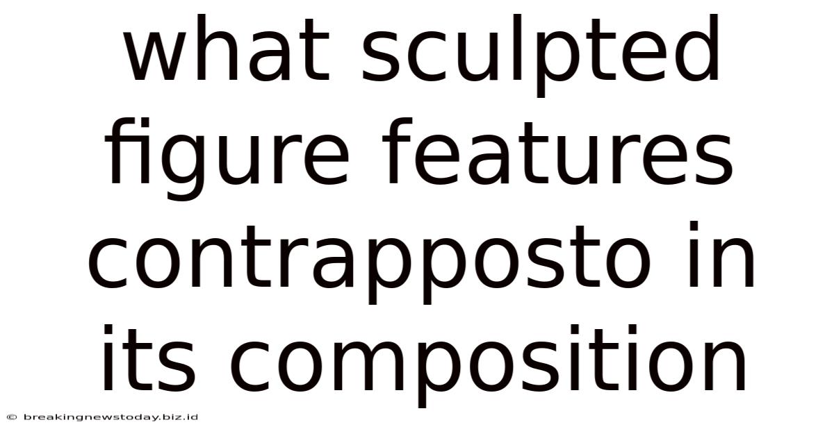 What Sculpted Figure Features Contrapposto In Its Composition