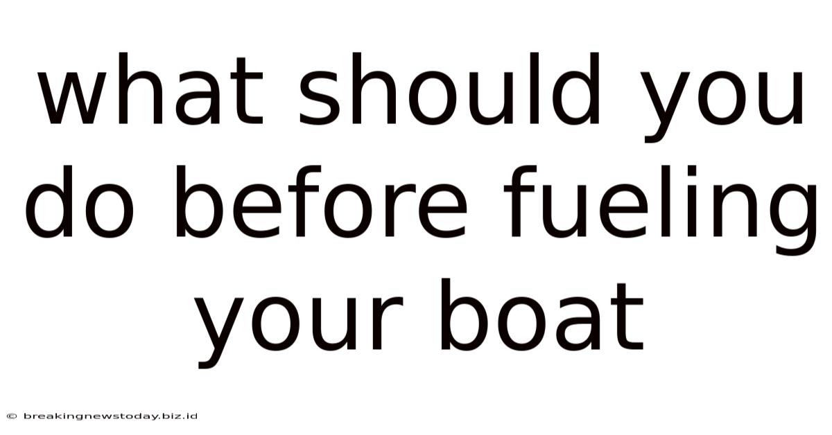 What Should You Do Before Fueling Your Boat