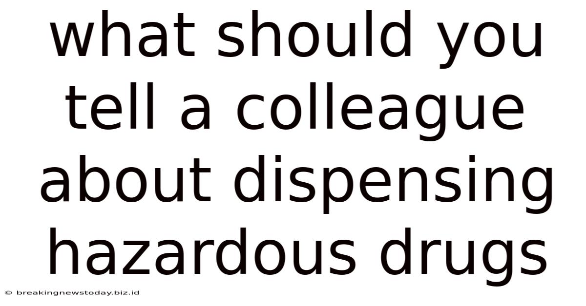 What Should You Tell A Colleague About Dispensing Hazardous Drugs