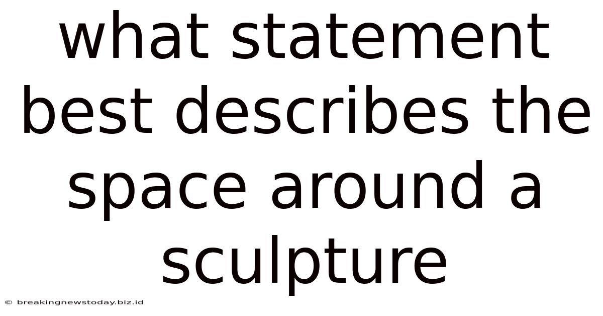 What Statement Best Describes The Space Around A Sculpture