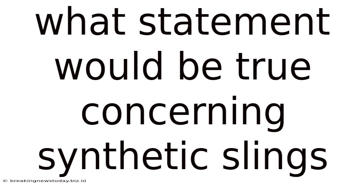 What Statement Would Be True Concerning Synthetic Slings