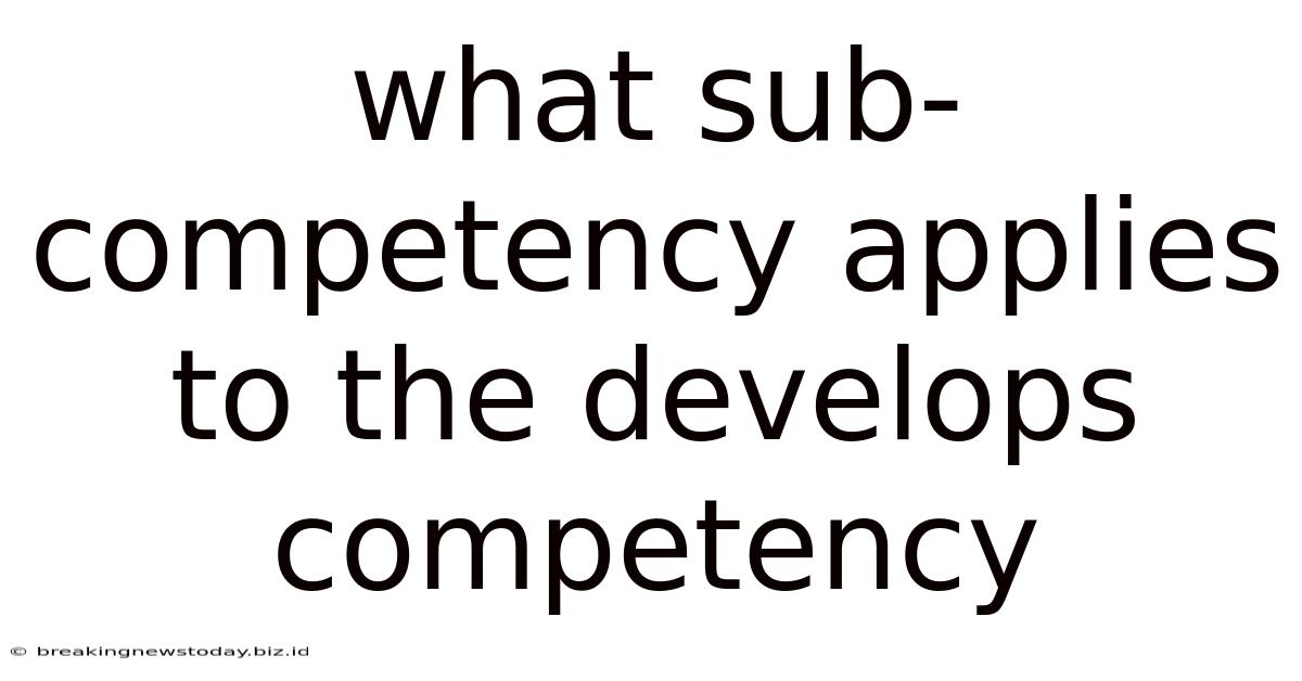 What Sub-competency Applies To The Develops Competency