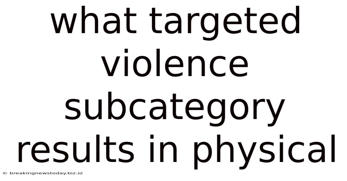 What Targeted Violence Subcategory Results In Physical
