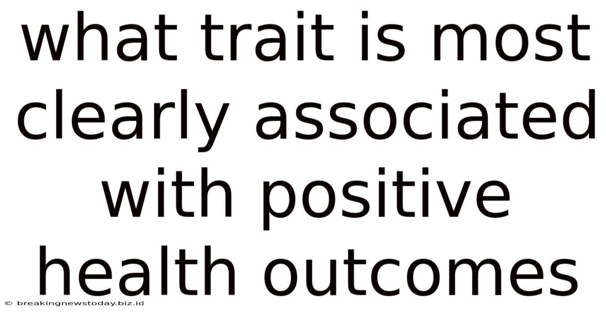 What Trait Is Most Clearly Associated With Positive Health Outcomes
