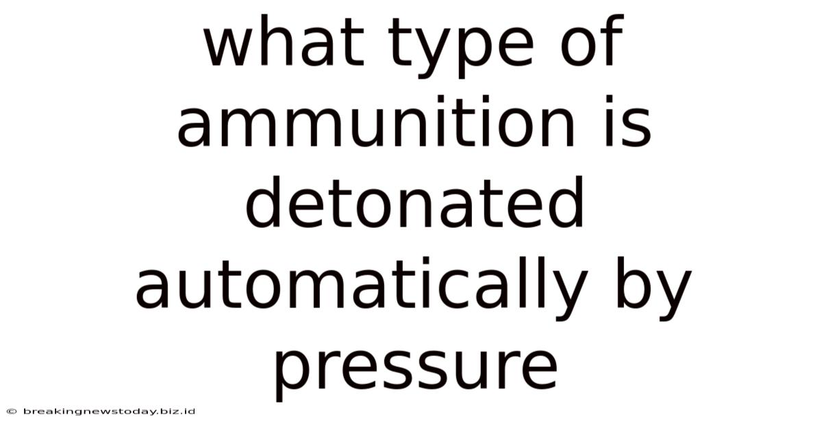 What Type Of Ammunition Is Detonated Automatically By Pressure