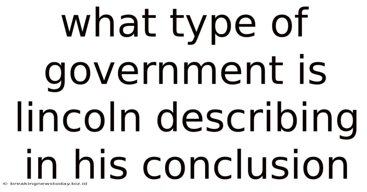 What Type Of Government Is Lincoln Describing In His Conclusion