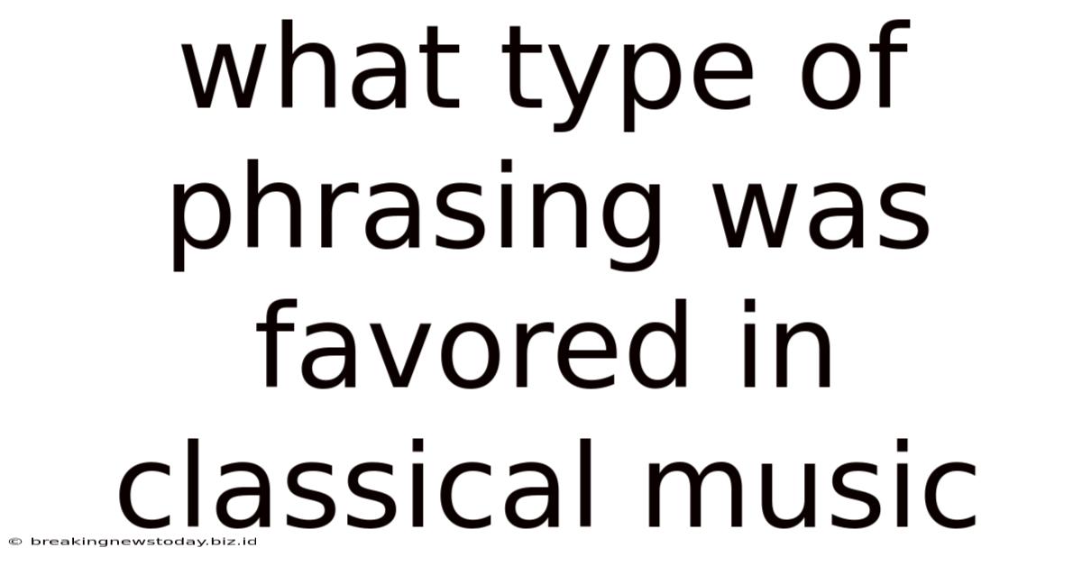 What Type Of Phrasing Was Favored In Classical Music