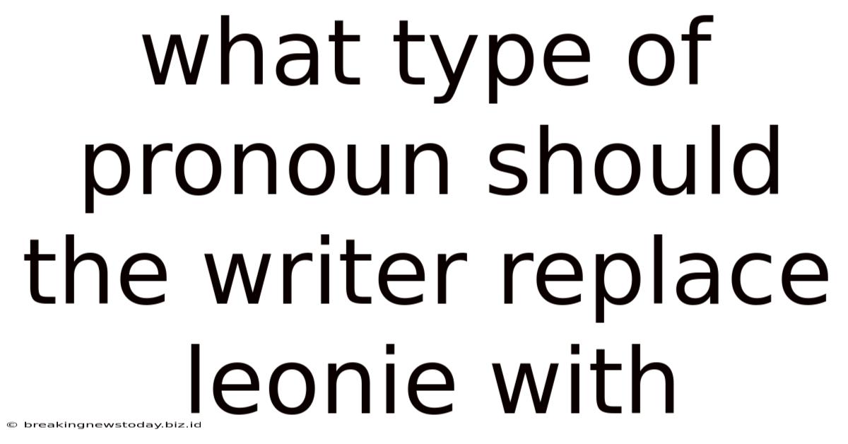 What Type Of Pronoun Should The Writer Replace Leonie With