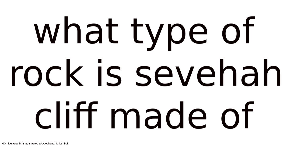 What Type Of Rock Is Sevehah Cliff Made Of