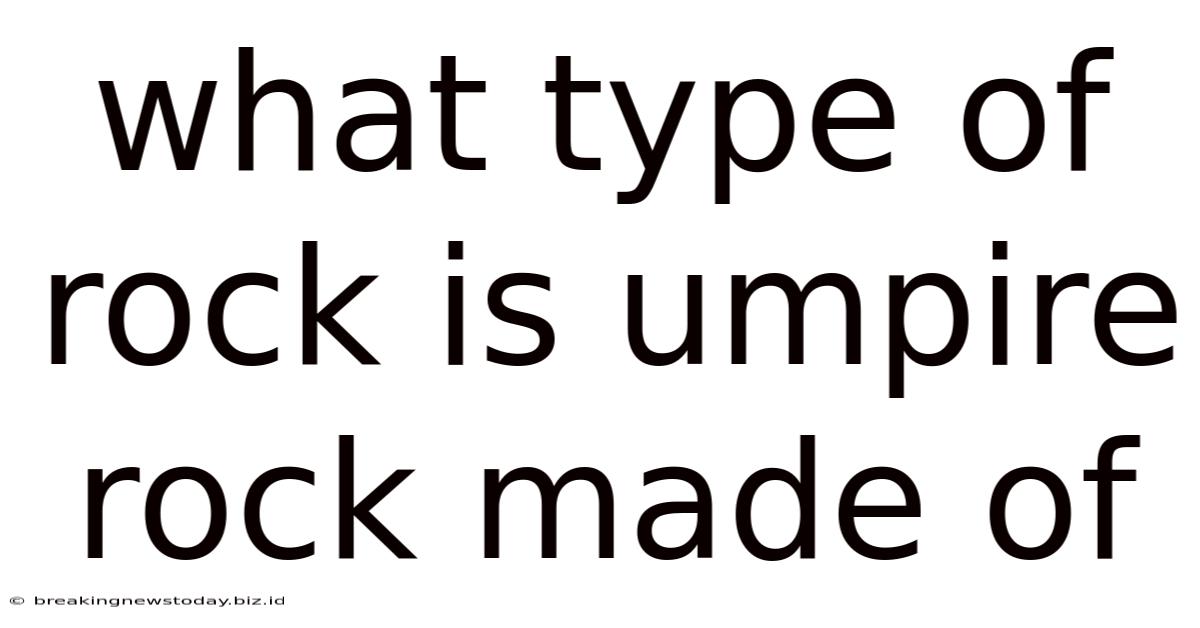 What Type Of Rock Is Umpire Rock Made Of