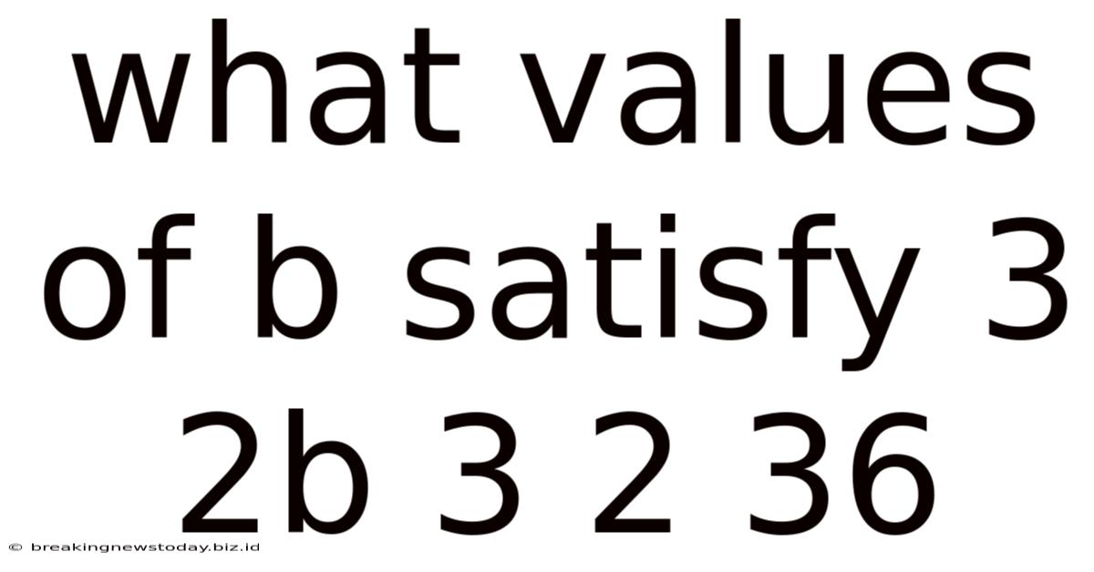 What Values Of B Satisfy 3 2b 3 2 36