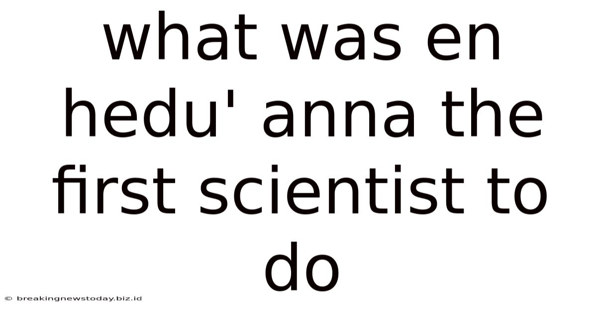 What Was En Hedu' Anna The First Scientist To Do