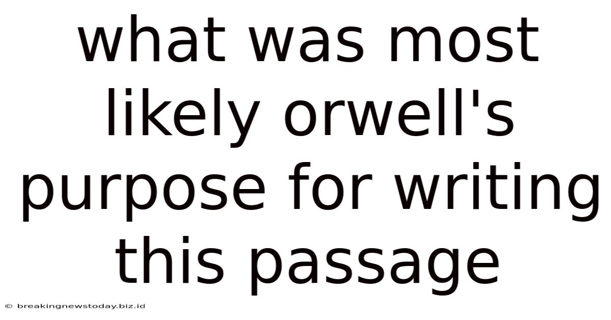 What Was Most Likely Orwell's Purpose For Writing This Passage