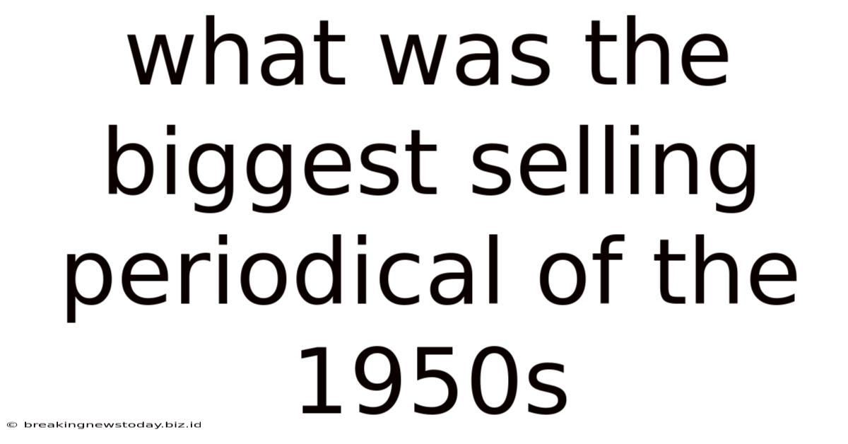 What Was The Biggest Selling Periodical Of The 1950s