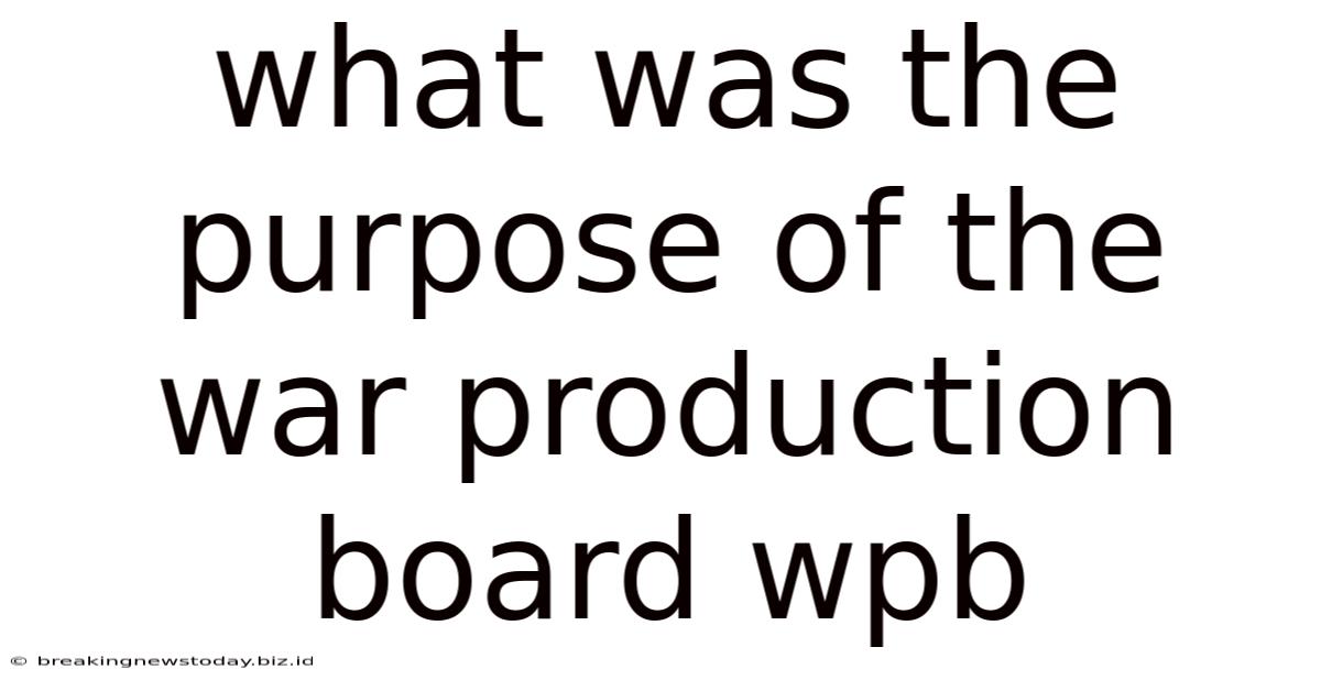 What Was The Purpose Of The War Production Board Wpb