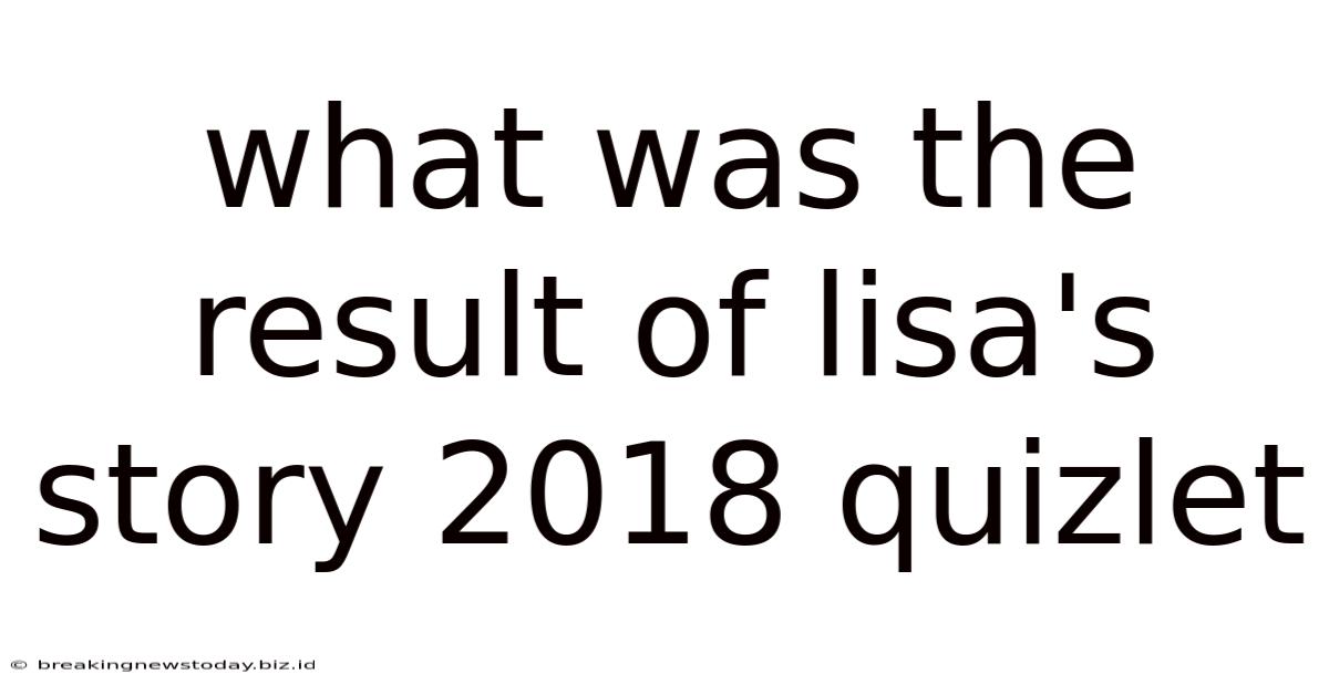 What Was The Result Of Lisa's Story 2018 Quizlet