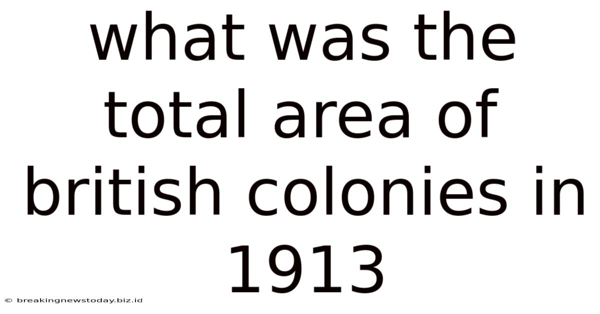 What Was The Total Area Of British Colonies In 1913