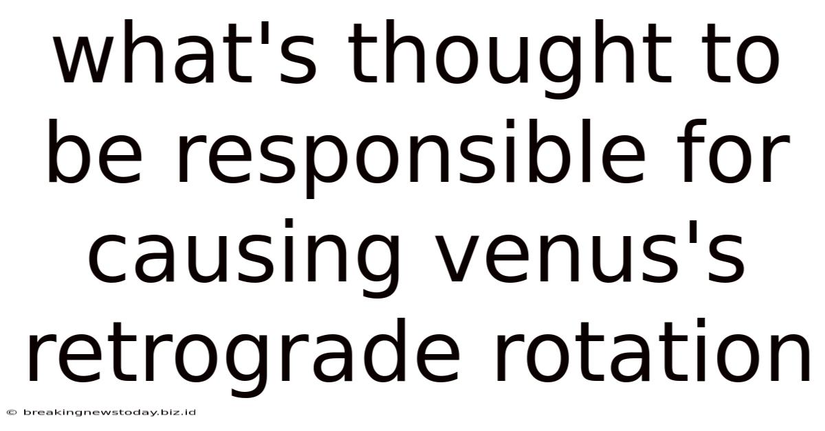 What's Thought To Be Responsible For Causing Venus's Retrograde Rotation
