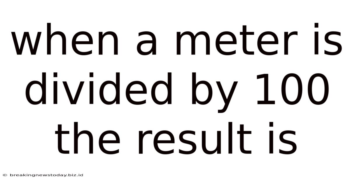 When A Meter Is Divided By 100 The Result Is