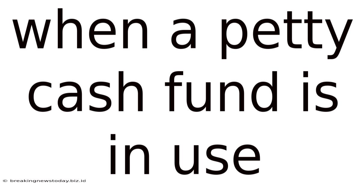 When A Petty Cash Fund Is In Use