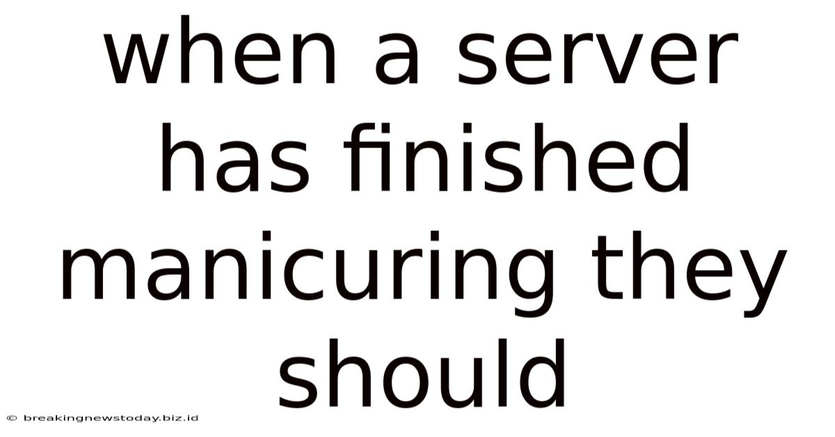 When A Server Has Finished Manicuring They Should