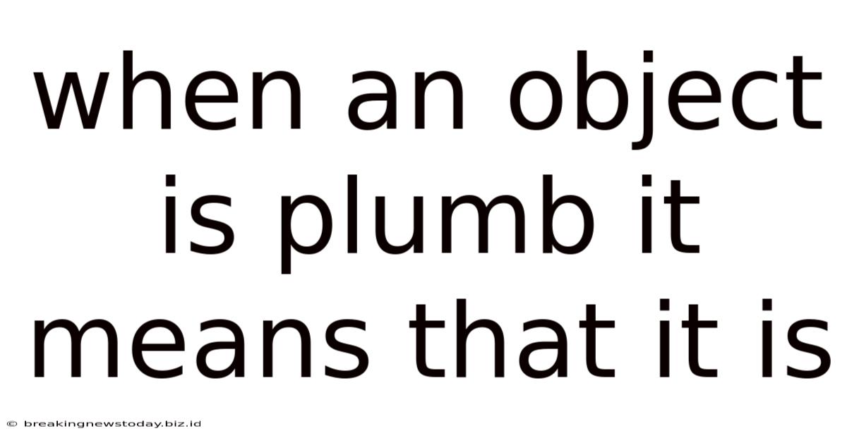 When An Object Is Plumb It Means That It Is