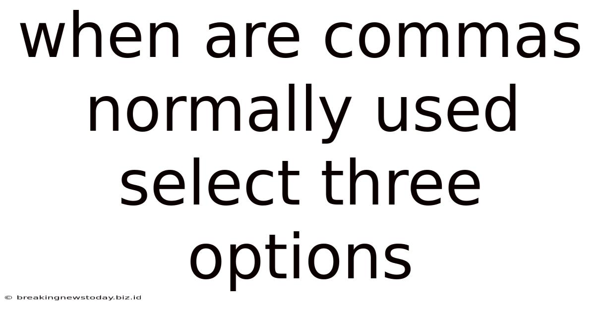 When Are Commas Normally Used Select Three Options