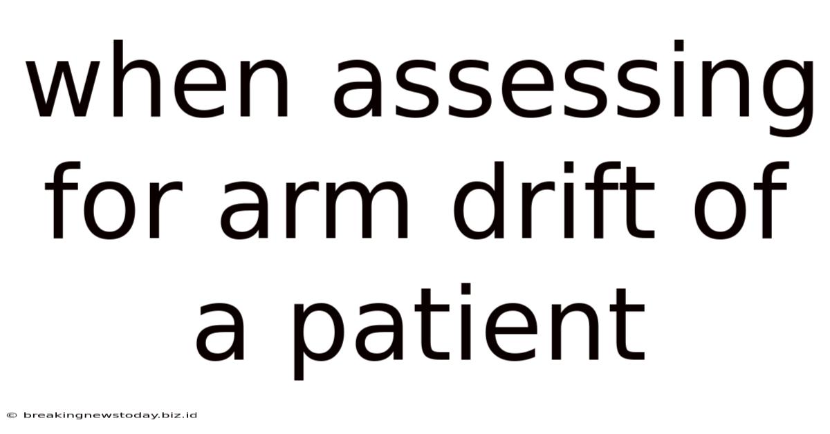 When Assessing For Arm Drift Of A Patient