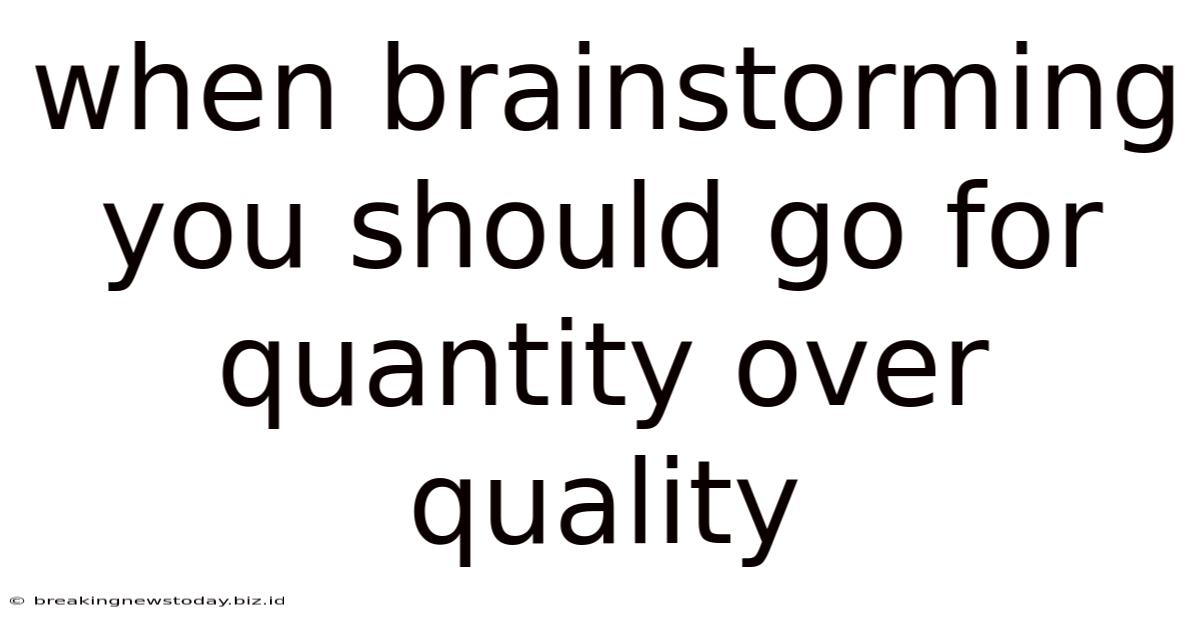 When Brainstorming You Should Go For Quantity Over Quality