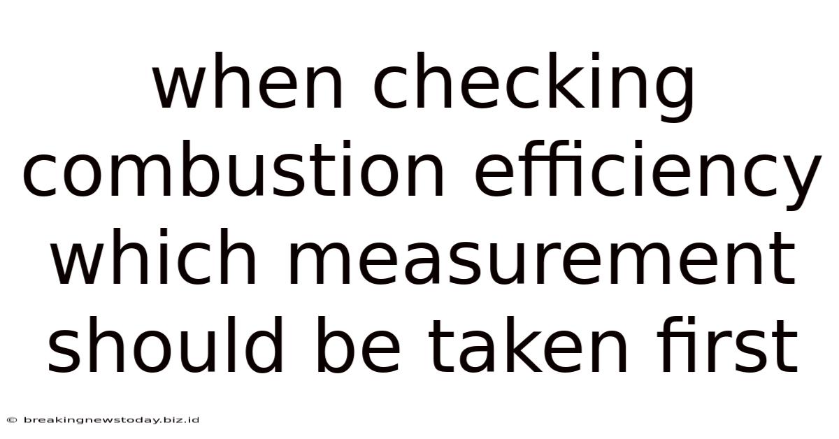When Checking Combustion Efficiency Which Measurement Should Be Taken First