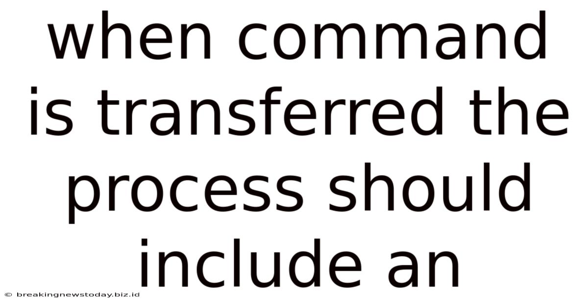 When Command Is Transferred The Process Should Include An