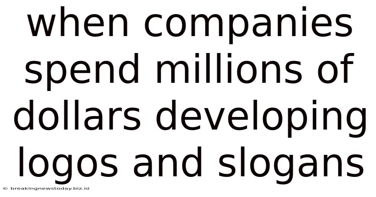 When Companies Spend Millions Of Dollars Developing Logos And Slogans
