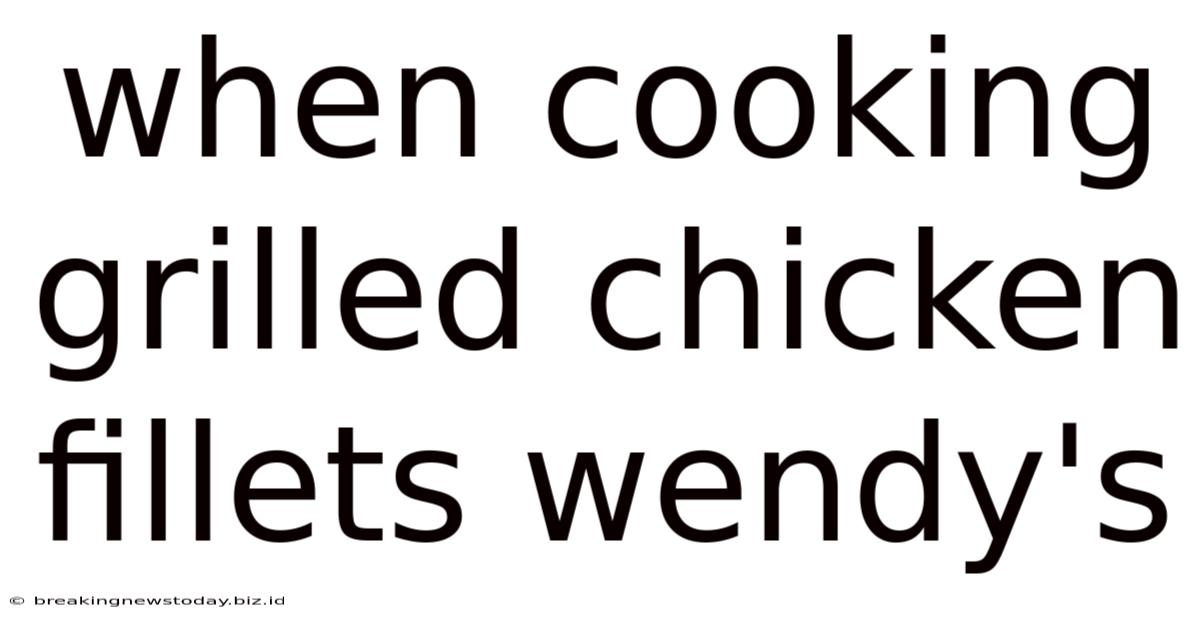 When Cooking Grilled Chicken Fillets Wendy's