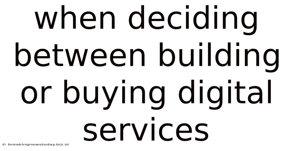 When Deciding Between Building Or Buying Digital Services